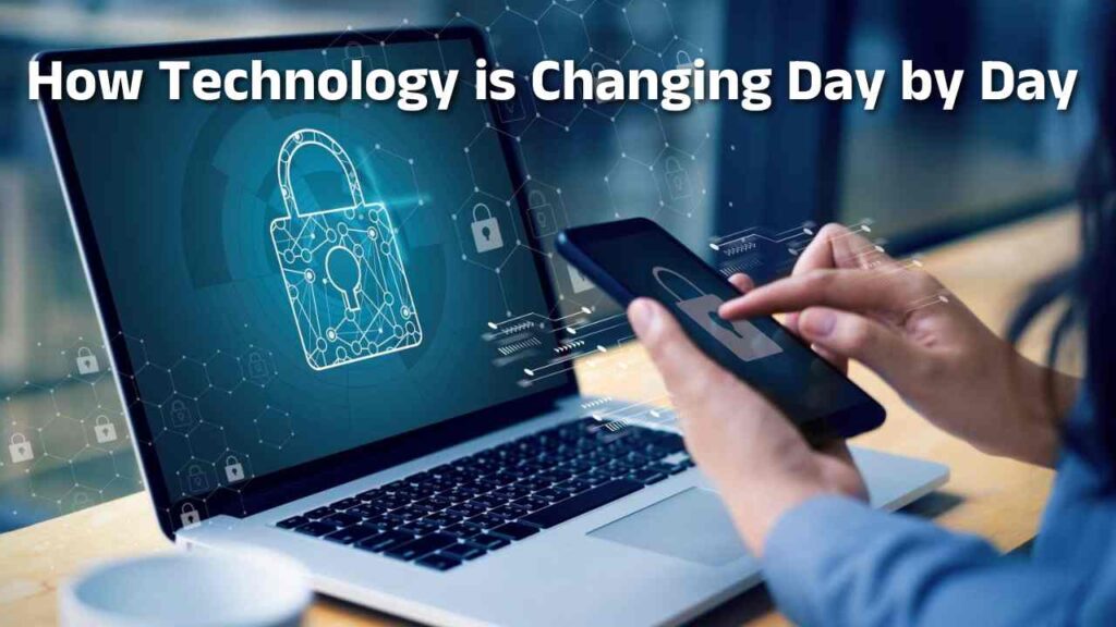 How Technology is Changing Day by Day